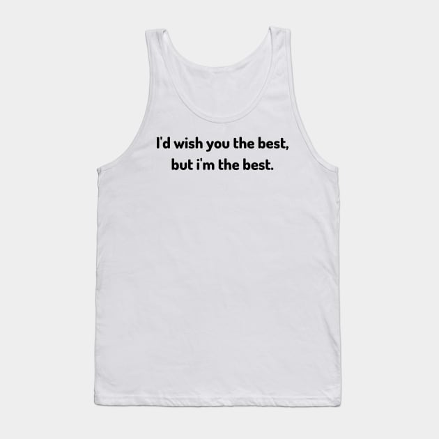 i'd wish you the best but i am the best Tank Top by Serotonin